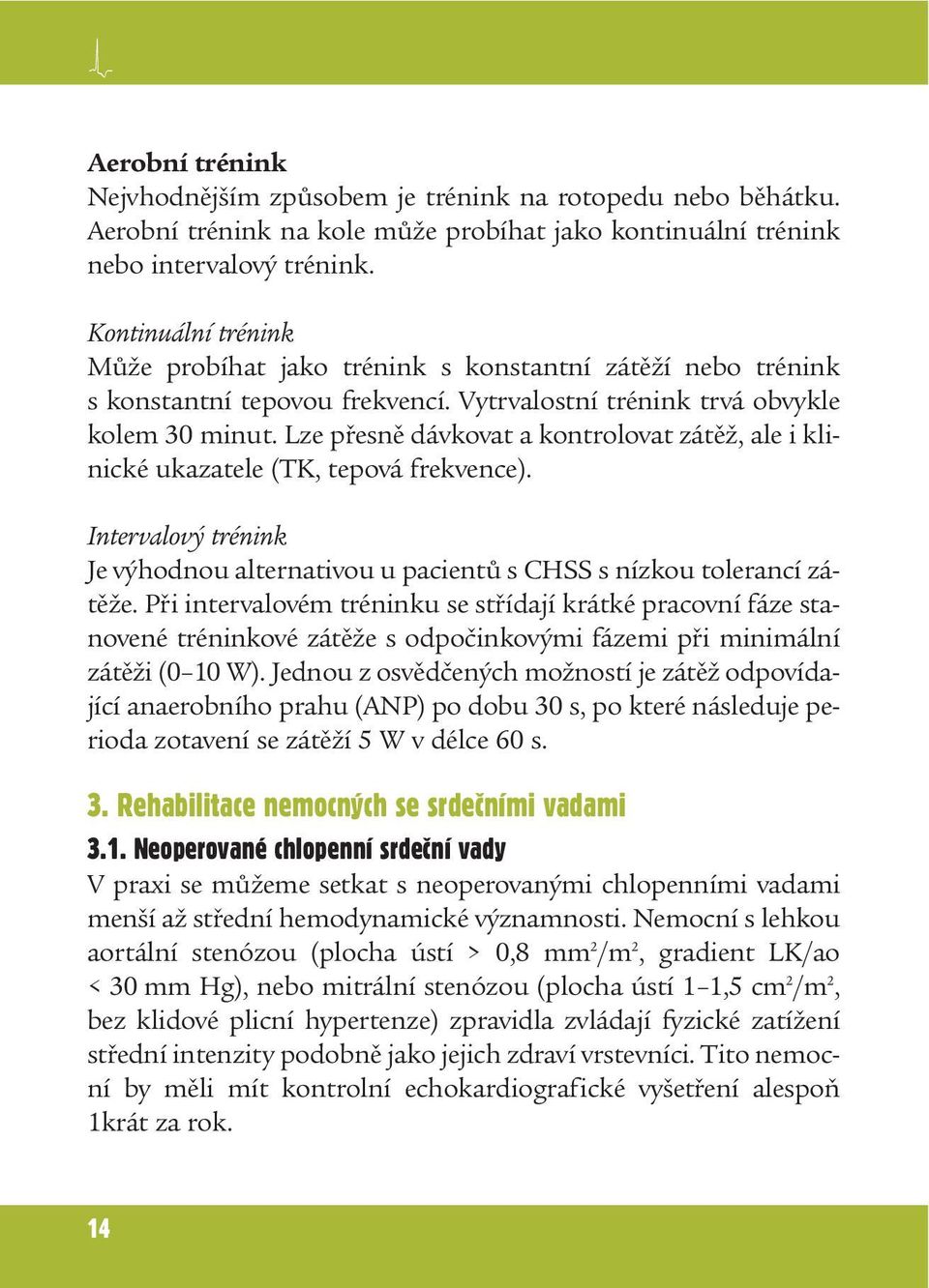 Lze přesně dávkovat a kontrolovat zátěž, ale i klinické ukazatele (TK, tepová frekvence). Intervalový trénink Je výhodnou alternativou u pacientů s CHSS s nízkou tolerancí zátěže.