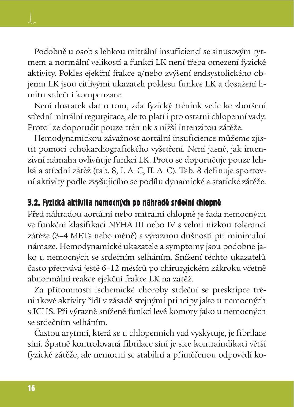 Není dostatek dat o tom, zda fyzický trénink vede ke zhoršení střední mitrální regurgitace, ale to platí i pro ostatní chlopenní vady. Proto lze doporučit pouze trénink s nižší intenzitou zátěže.