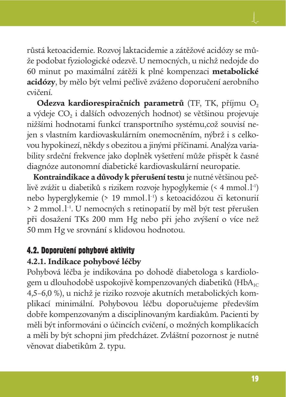 Odezva kardiorespiračních parametrů (TF, TK, příjmu O 2 a výdeje CO 2 i dalších odvozených hodnot) se většinou projevuje nižšími hodnotami funkcí transportního systému,což souvisí nejen s vlastním