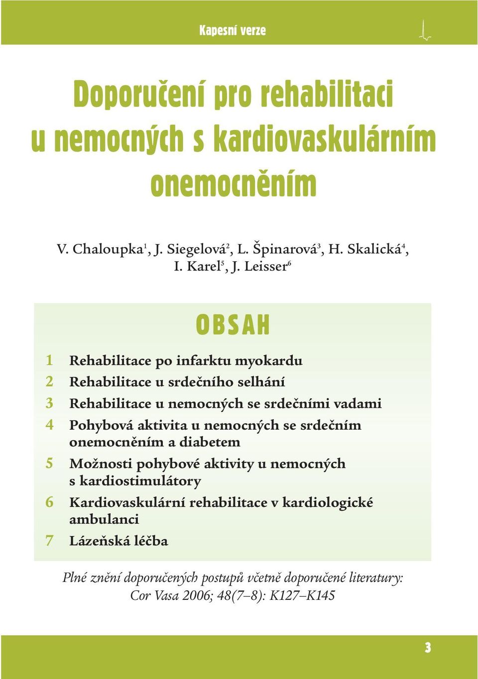 Leisser 6 OBSAH 1 Rehabilitace po infarktu myokardu 2 Rehabilitace u srdečního selhání 3 Rehabilitace u nemocných se srdečními vadami 4 Pohybová