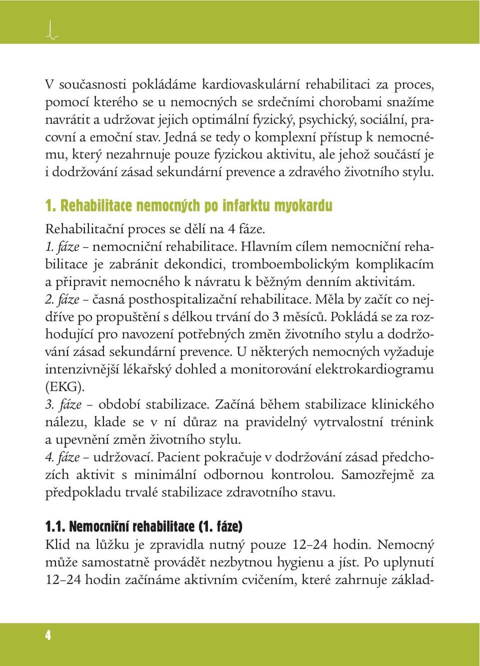 Jedná se tedy o komplexní přístup k nemocnému, který nezahrnuje pouze fyzickou aktivitu, ale jehož součástí je i dodržování zásad sekundární prevence a zdravého životního stylu. 1.
