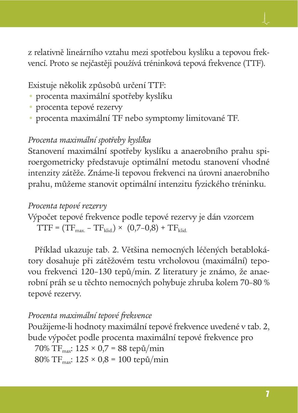 Procenta maximální spotřeby kyslíku Stanovení maximální spotřeby kyslíku a anaerobního prahu spiroergometricky představuje optimální metodu stanovení vhodné intenzity zátěže.