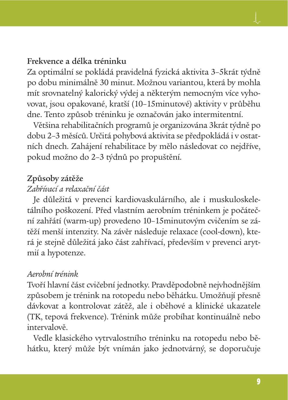 Tento způsob tréninku je označován jako intermitentní. Většina rehabilitačních programů je organizována 3krát týdně po dobu 2 3 měsíců. Určitá pohybová aktivita se předpokládá i v ostatních dnech.
