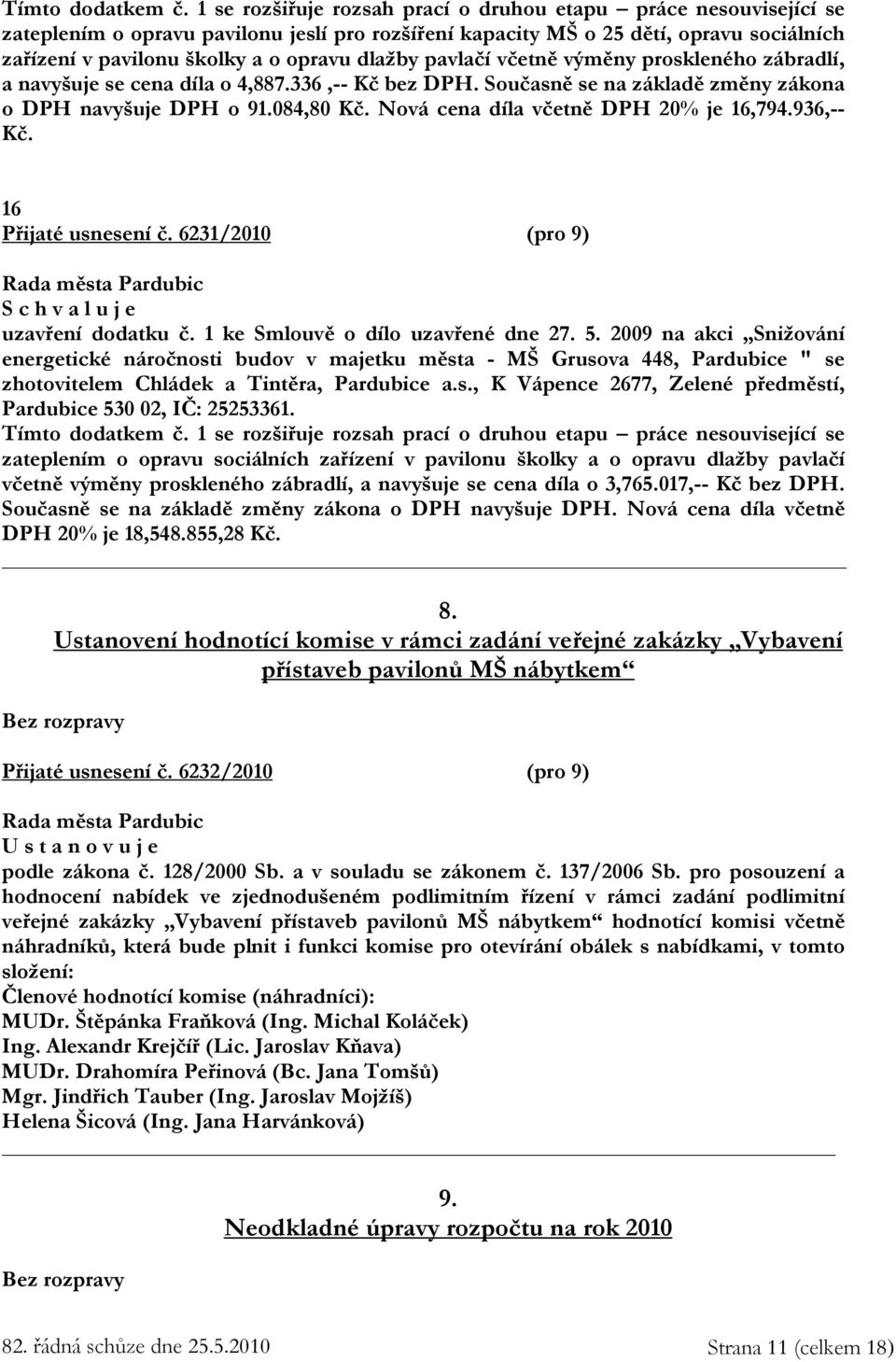 dlažby pavlačí včetně výměny proskleného zábradlí, a navyšuje se cena díla o 4,887.336,-- Kč bez DPH. Současně se na základě změny zákona o DPH navyšuje DPH o 91.084,80 Kč.