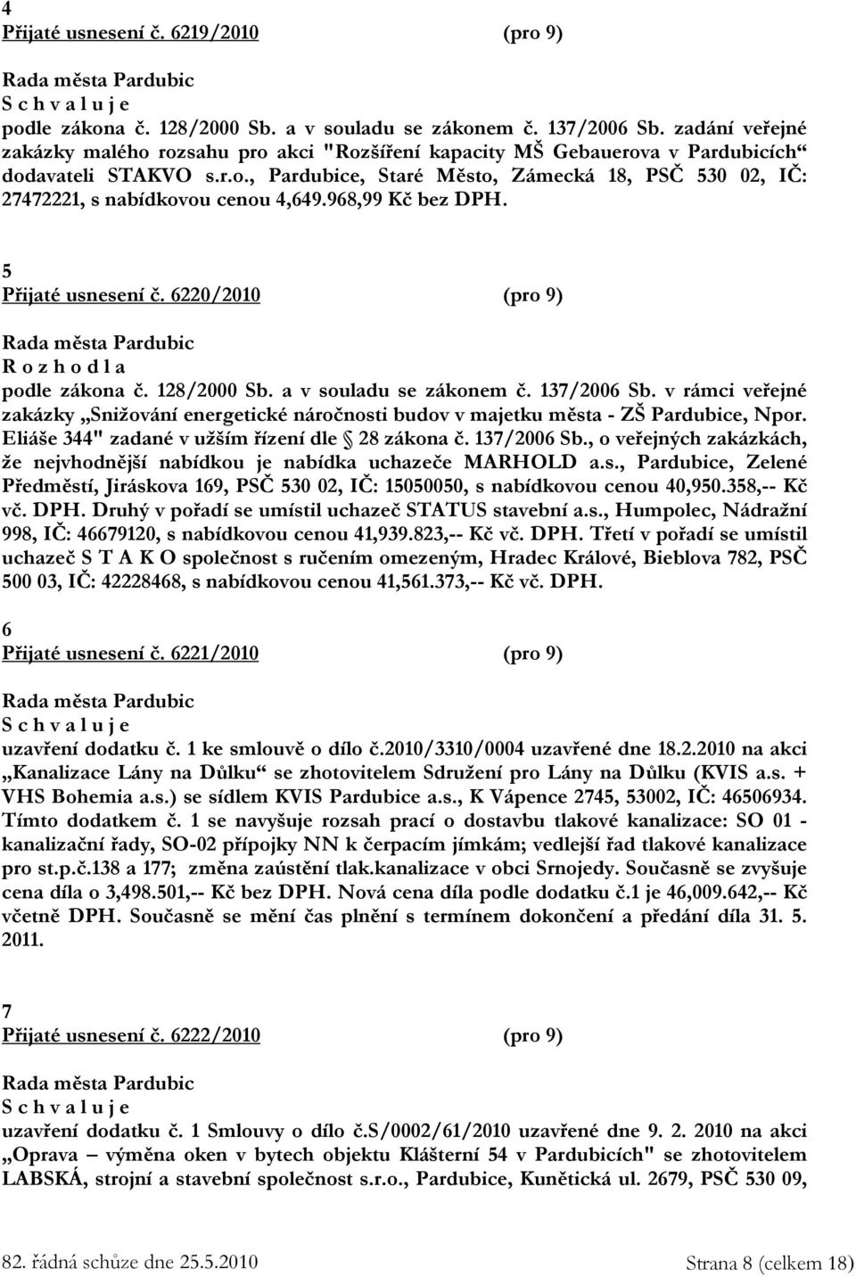 968,99 Kč bez DPH. 5 Přijaté usnesení č. 6220/2010 (pro 9) R o z h o d l a podle zákona č. 128/2000 Sb. a v souladu se zákonem č. 137/2006 Sb.
