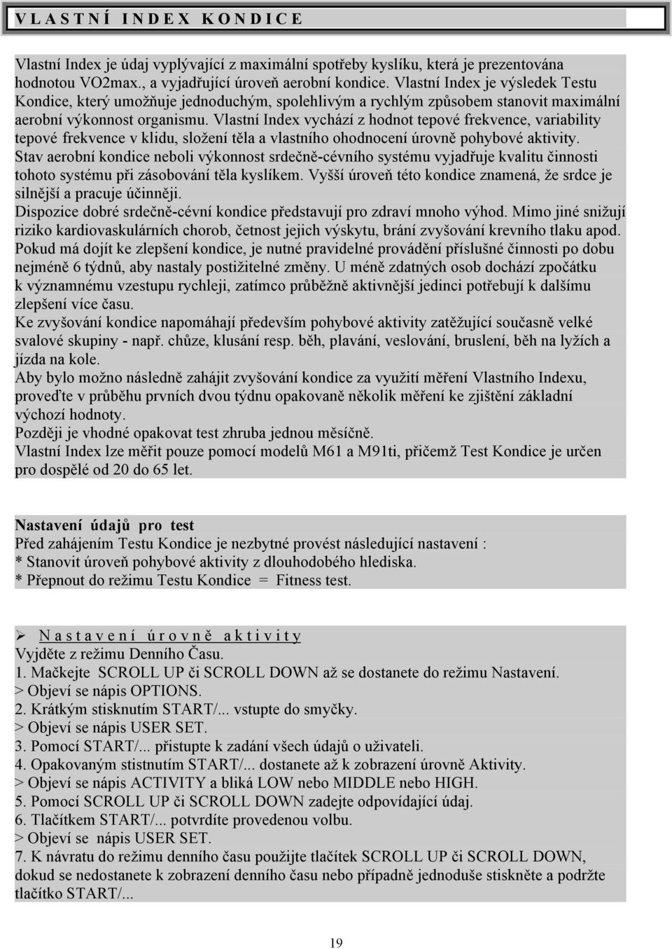 Vlastní Index vychází z hodnot tepové frekvence, variability tepové frekvence v klidu, složení těla a vlastního ohodnocení úrovně pohybové aktivity.