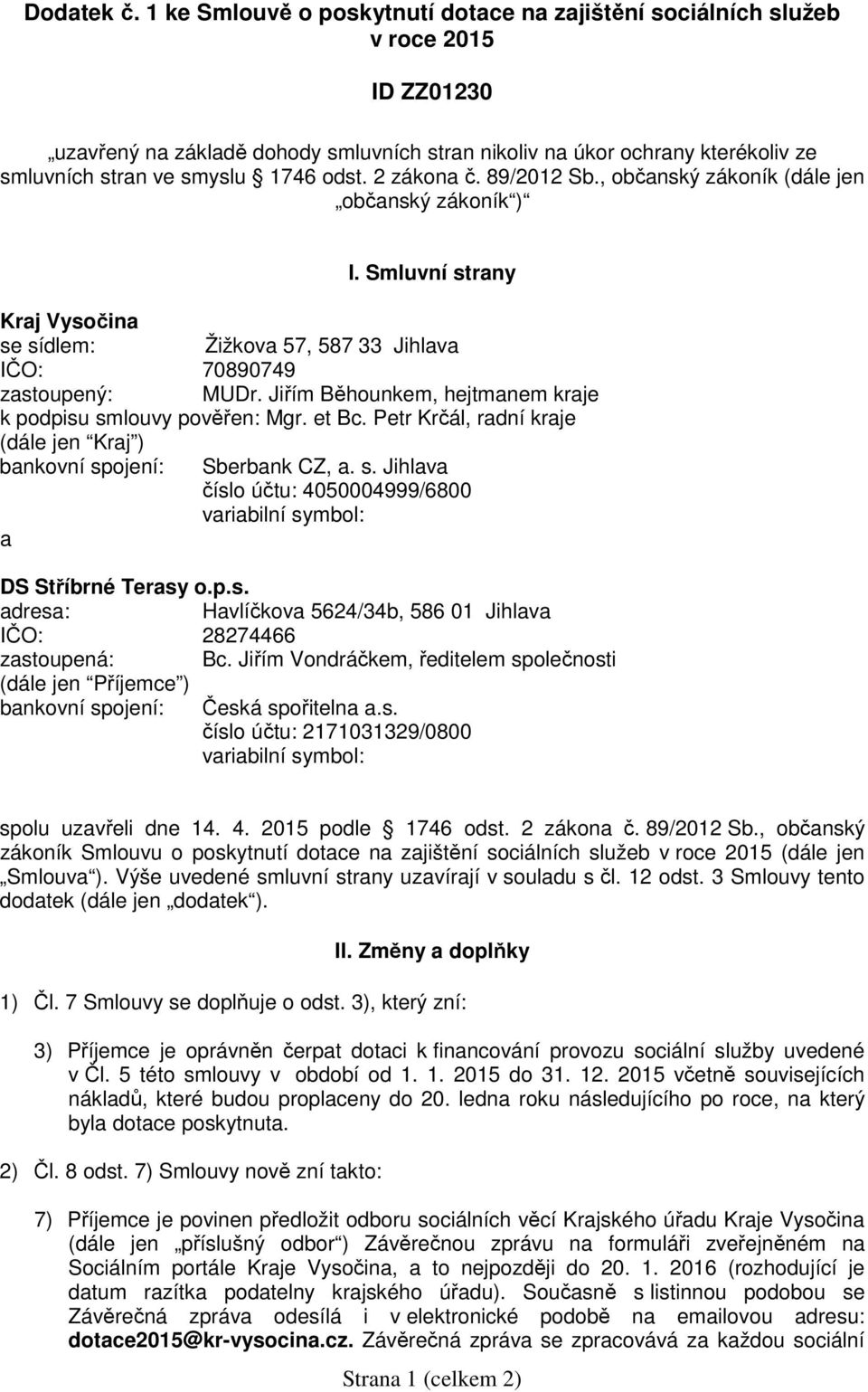 odst. 2 zákona č. 89/2012 Sb., občanský zákoník (dále jen občanský zákoník ) I. Smluvní strany Kraj Vysočina se sídlem: Žižkova 57, 587 33 Jihlava IČO: 70890749 zastoupený: MUDr.