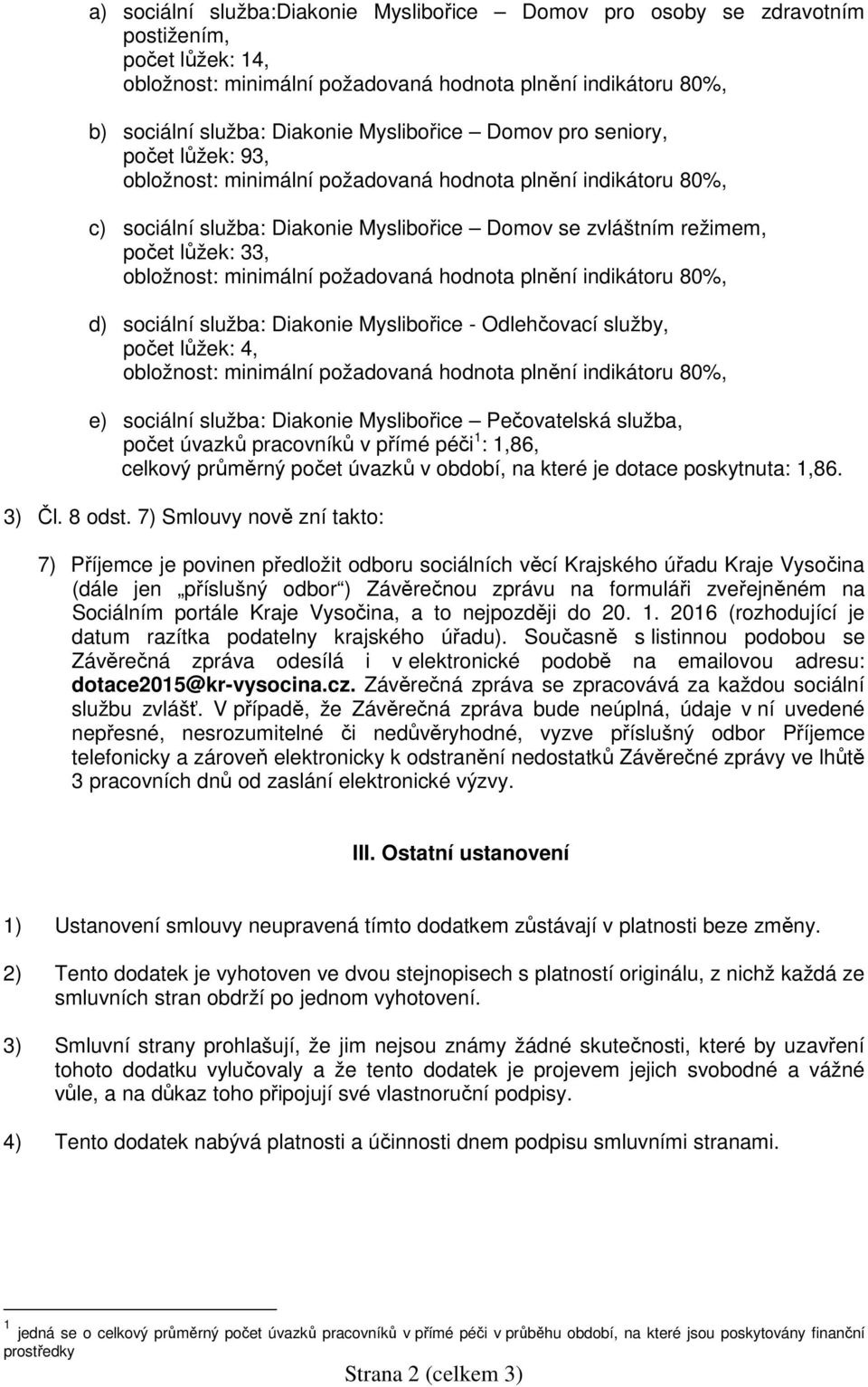 obložnost: minimální požadovaná hodnota plnění indikátoru 80%, d) sociální služba: Diakonie Myslibořice - Odlehčovací služby, počet lůžek: 4, obložnost: minimální požadovaná hodnota plnění indikátoru