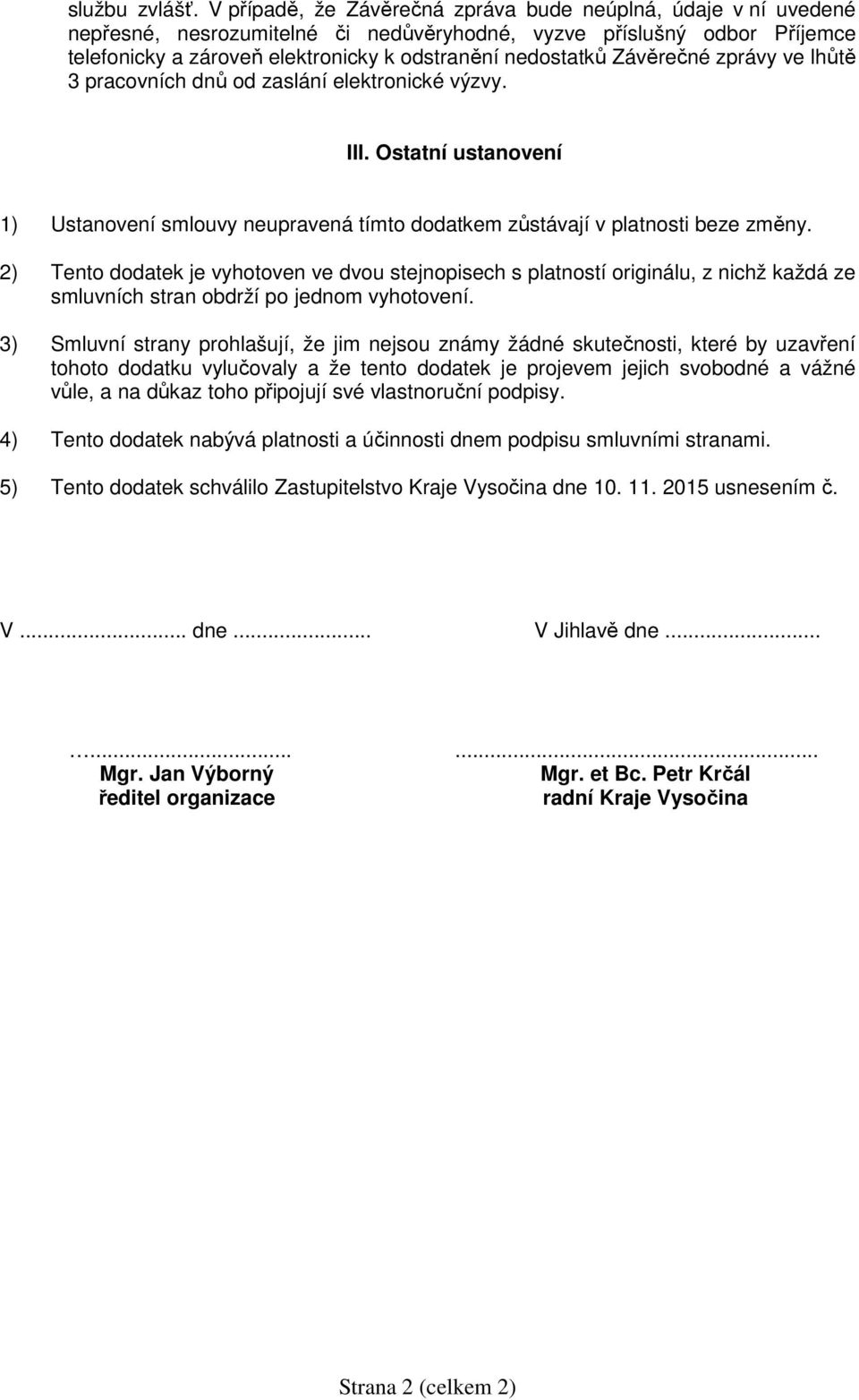 Závěrečné zprávy ve lhůtě 3 pracovních dnů od zaslání elektronické výzvy. III. Ostatní ustanovení 1) Ustanovení smlouvy neupravená tímto dodatkem zůstávají v platnosti beze změny.