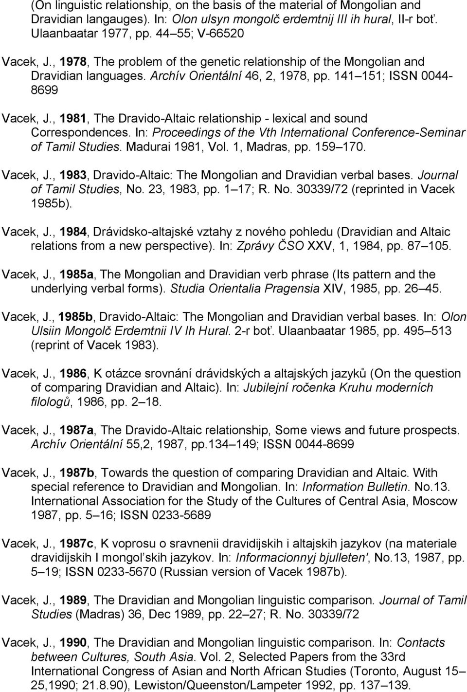 , 1981, The Dravido-Altaic relationship - lexical and sound Correspondences. In: Proceedings of the Vth International Conference-Seminar of Tamil Studies. Madurai 1981, Vol. 1, Madras, pp. 159 170.