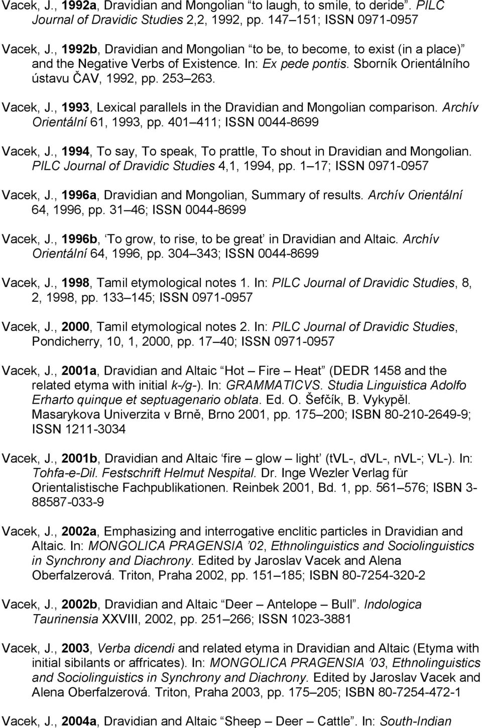 , 1993, Lexical parallels in the Dravidian and Mongolian comparison. Archív Orientální 61, 1993, pp. 401 411; ISSN 0044-8699 Vacek, J.