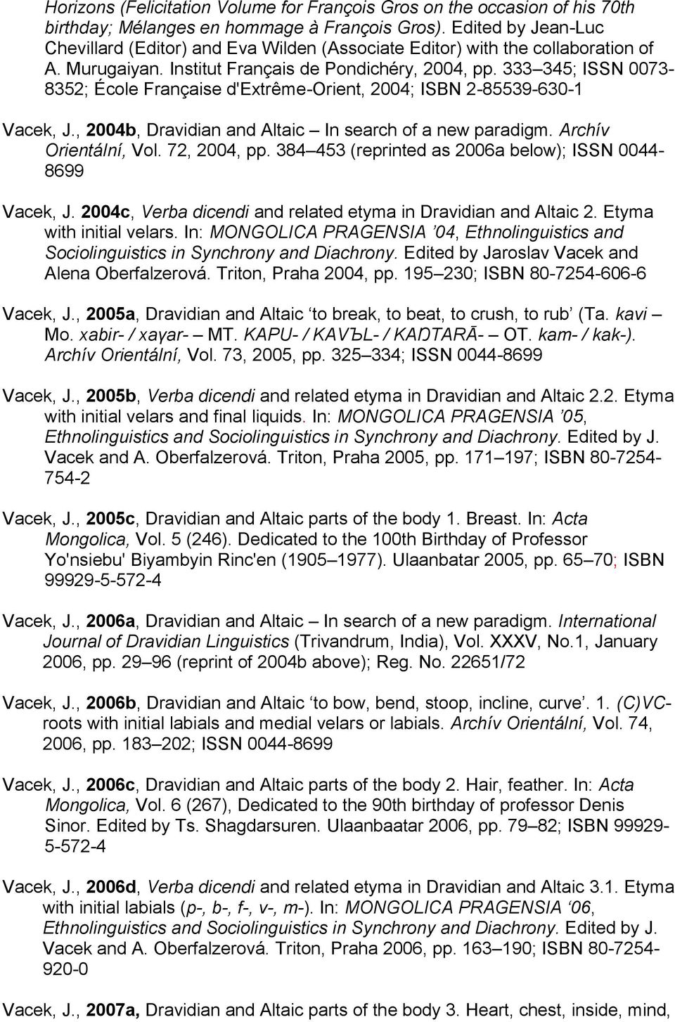 333 345; ISSN 0073-8352; École Française d'extrême-orient, 2004; ISBN 2-85539-630-1 Vacek, J., 2004b, Dravidian and Altaic In search of a new paradigm. Archív Orientální, Vol. 72, 2004, pp.