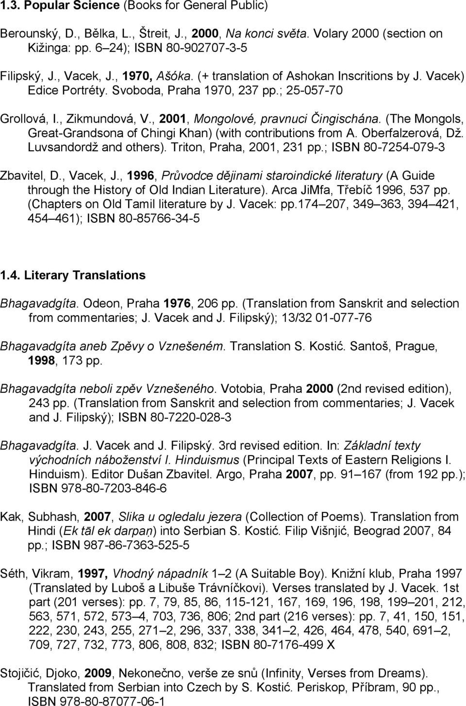 (The Mongols, Great-Grandsona of Chingi Khan) (with contributions from A. Oberfalzerová, Dž. Luvsandordž and others). Triton, Praha, 2001, 231 pp.; ISBN 80-7254-079-3 Zbavitel, D., Vacek, J.