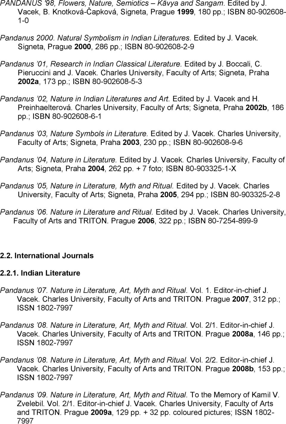 Pieruccini and J. Vacek. Charles University, Faculty of Arts; Signeta, Praha 2002a, 173 pp.; ISBN 80-902608-5-3 Pandanus 02, Nature in Indian Literatures and Art. Edited by J. Vacek and H.