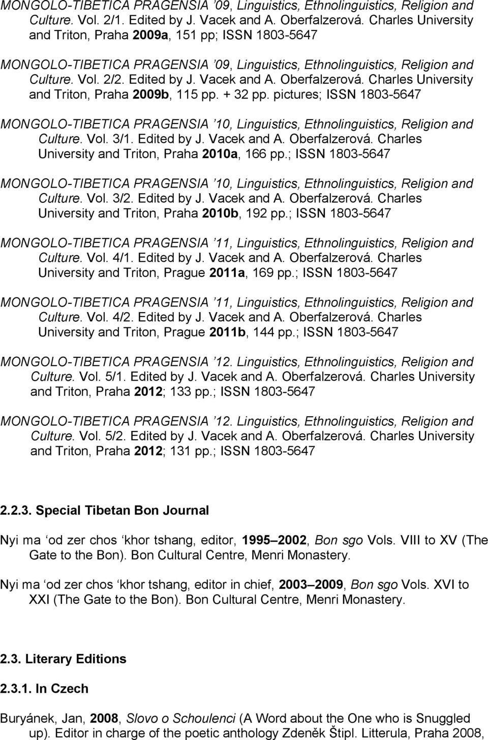 Oberfalzerová. Charles University and Triton, Praha 2009b, 115 pp. + 32 pp. pictures; ISSN 1803-5647 MONGOLO-TIBETICA PRAGENSIA 10, Linguistics, Ethnolinguistics, Religion and Culture. Vol. 3/1.