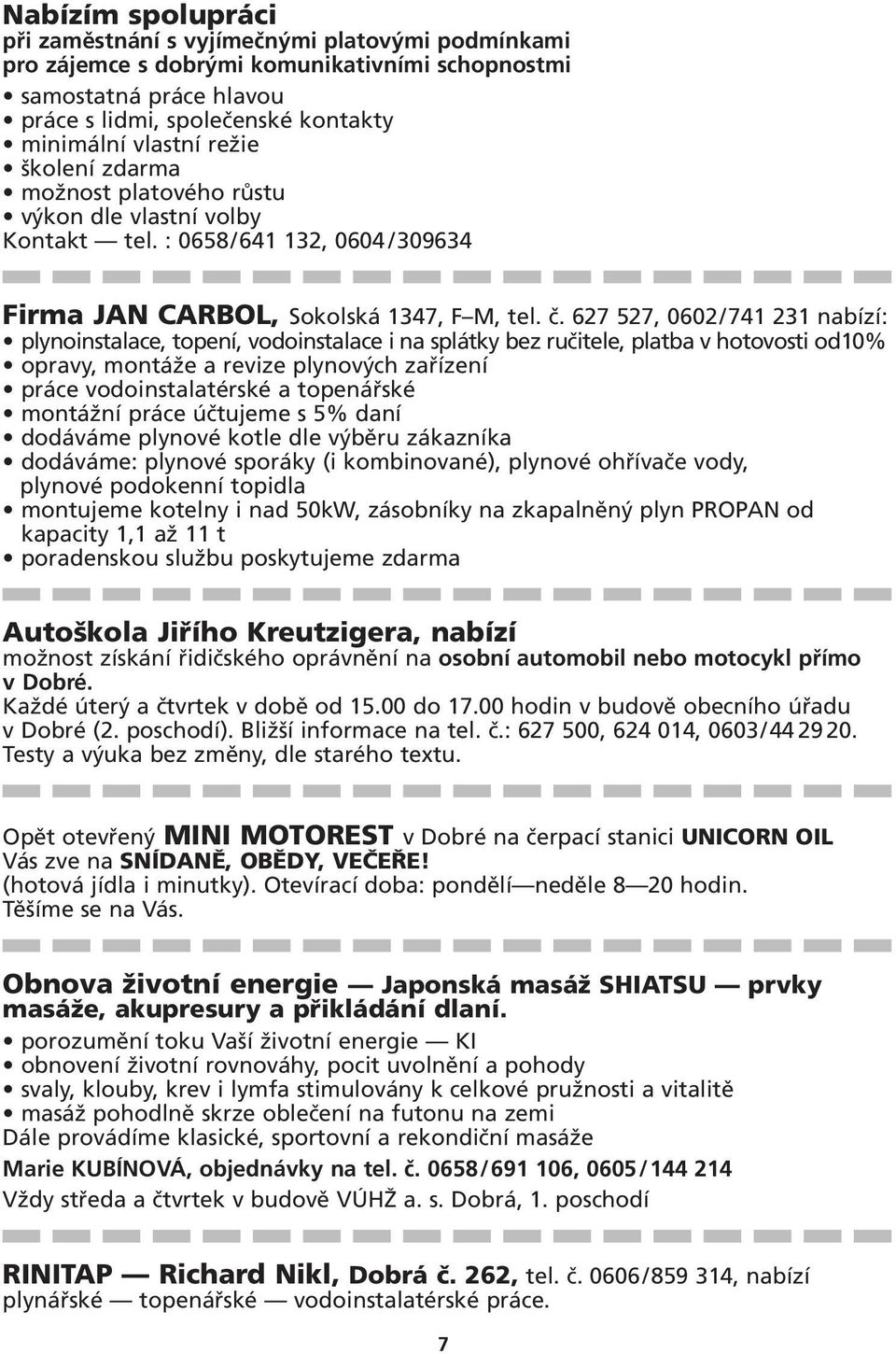 627 527, 0602/741 231 nabízí: plynoinstalace, topení, vodoinstalace i na splátky bez ručitele, platba v hotovosti od10% opravy, montáže a revize plynových zařízení práce vodoinstalatérské a