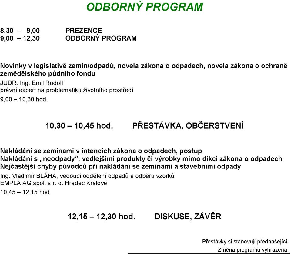 PŘESTÁVKA, OBČERSTVENÍ Nakládání se zeminami v intencích zákona o odpadech, postup Nakládání s neodpady, vedlejšími produkty či výrobky mimo dikci zákona o odpadech Nejčastější