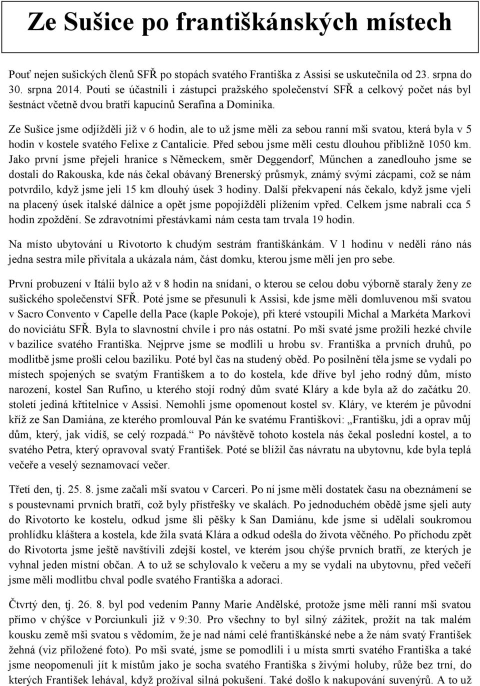 Ze Sušice jsme odjížděli již v 6 hodin, ale to už jsme měli za sebou ranní mši svatou, která byla v 5 hodin v kostele svatého Felixe z Cantalicie. Před sebou jsme měli cestu dlouhou přibližně 1050 km.