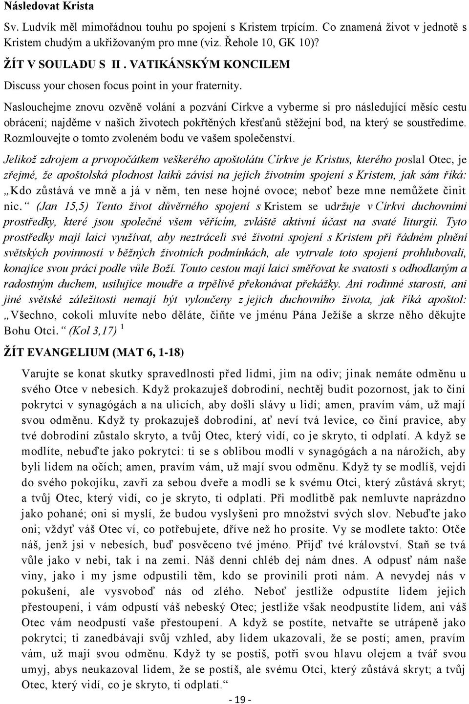 Naslouchejme znovu ozvěně volání a pozvání Církve a vyberme si pro následující měsíc cestu obrácení; najděme v našich životech pokřtěných křesťanů stěžejní bod, na který se soustředíme.