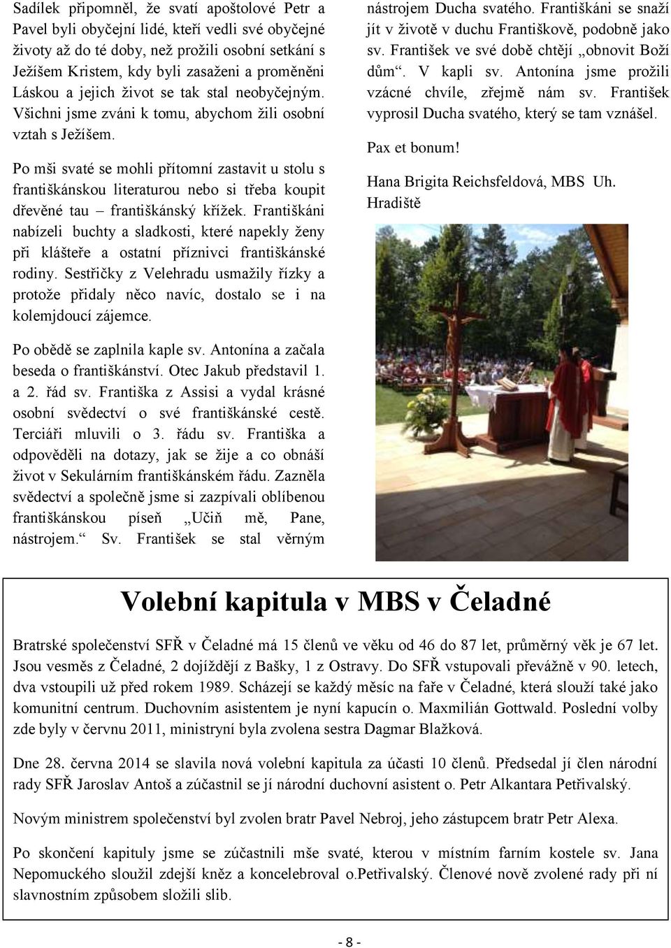 Po mši svaté se mohli přítomní zastavit u stolu s františkánskou literaturou nebo si třeba koupit dřevěné tau františkánský křížek.