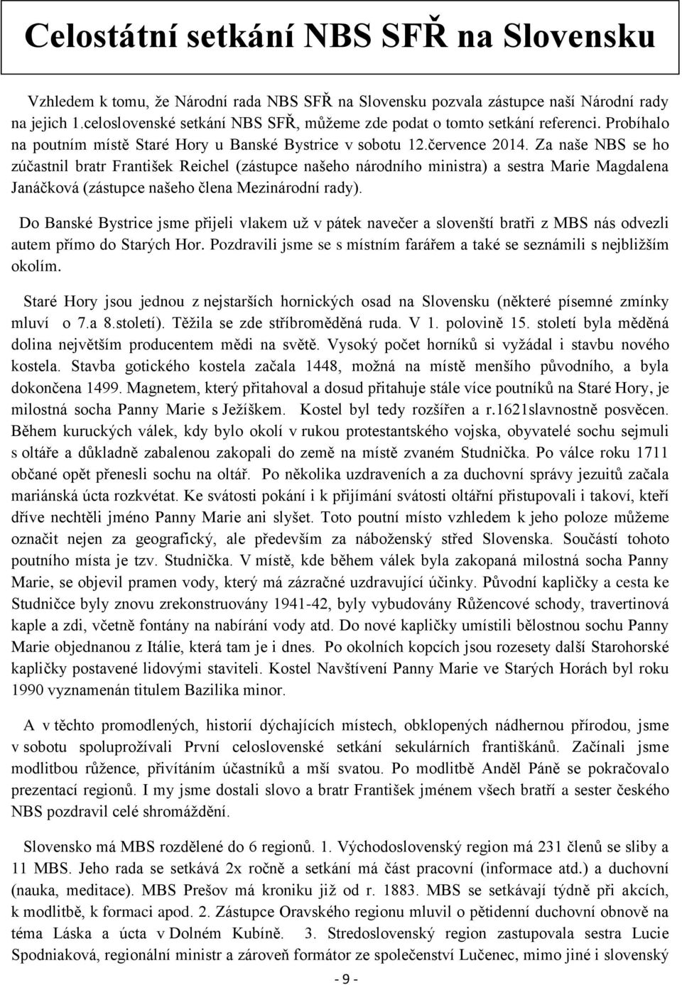 Za naše NBS se ho zúčastnil bratr František Reichel (zástupce našeho národního ministra) a sestra Marie Magdalena Janáčková (zástupce našeho člena Mezinárodní rady).