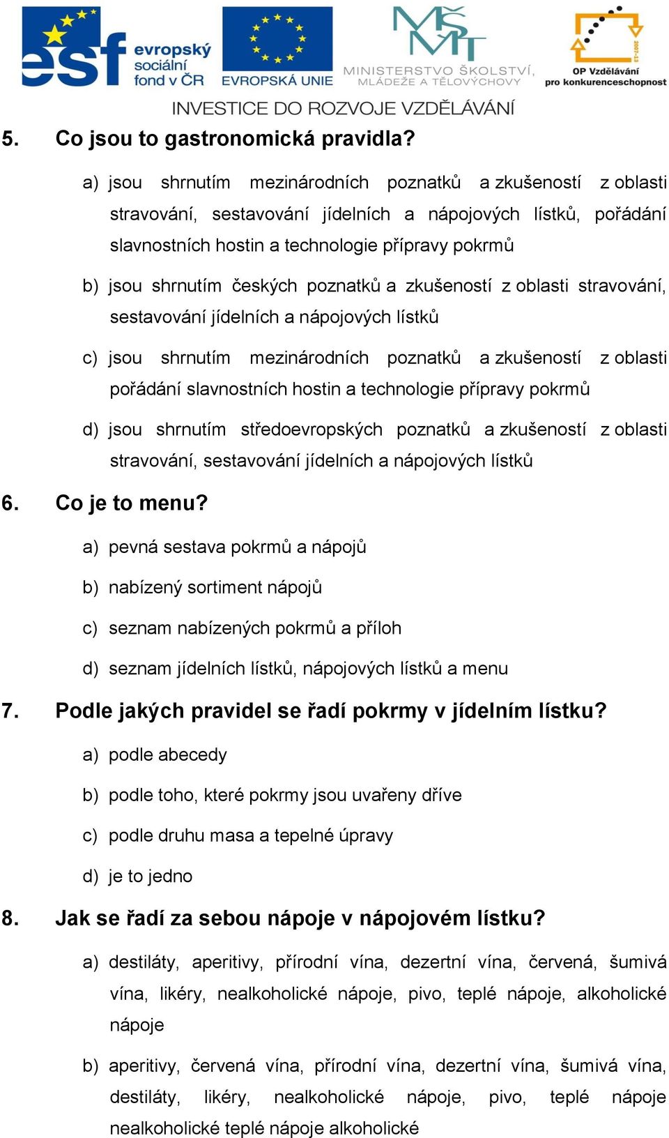 českých poznatků a zkušeností z oblasti stravování, sestavování jídelních a nápojových lístků c) jsou shrnutím mezinárodních poznatků a zkušeností z oblasti pořádání slavnostních hostin a technologie