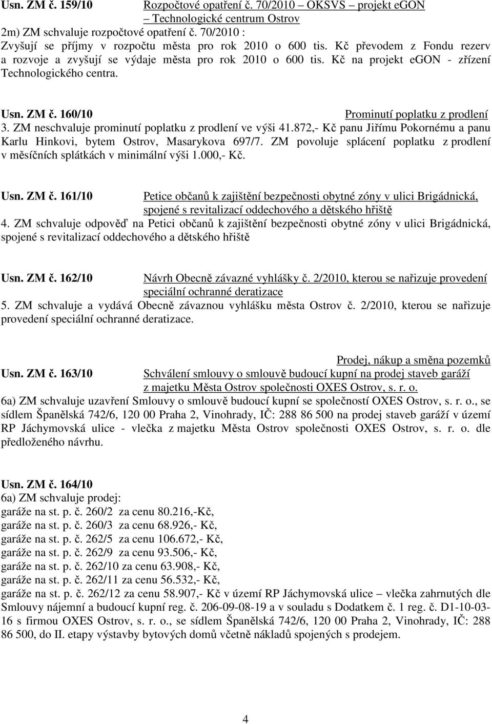 Kč na projekt egon - zřízení Technologického centra. Usn. ZM č. 160/10 Prominutí poplatku z prodlení 3. ZM neschvaluje prominutí poplatku z prodlení ve výši 41.