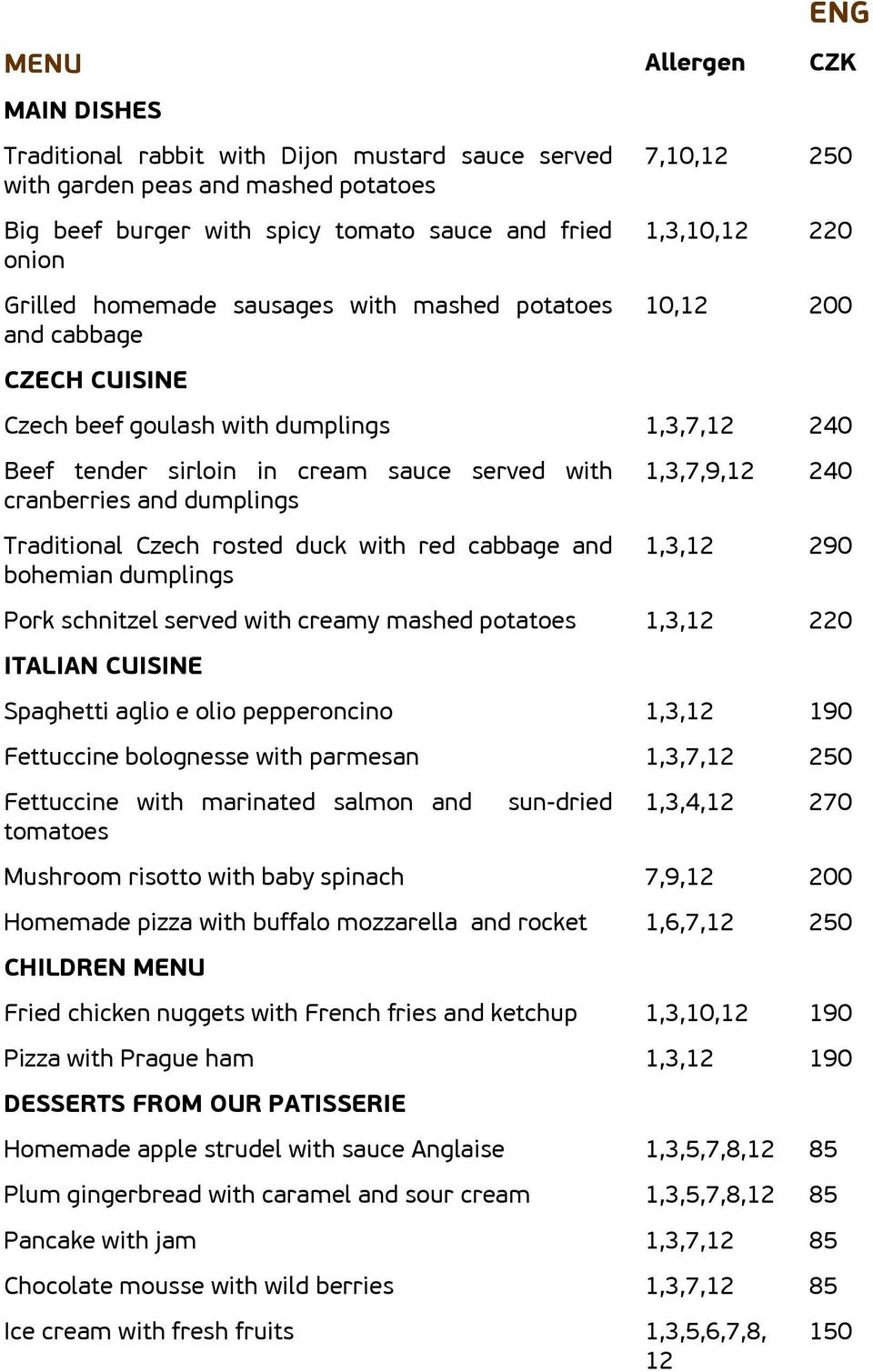 dumplings Traditional Czech rosted duck with red cabbage and bohemian dumplings 1,3,7,9, 240 1,3, 290 Pork schnitzel served with creamy mashed potatoes 1,3, 220 ITALIAN CUISINE Spaghetti aglio e olio