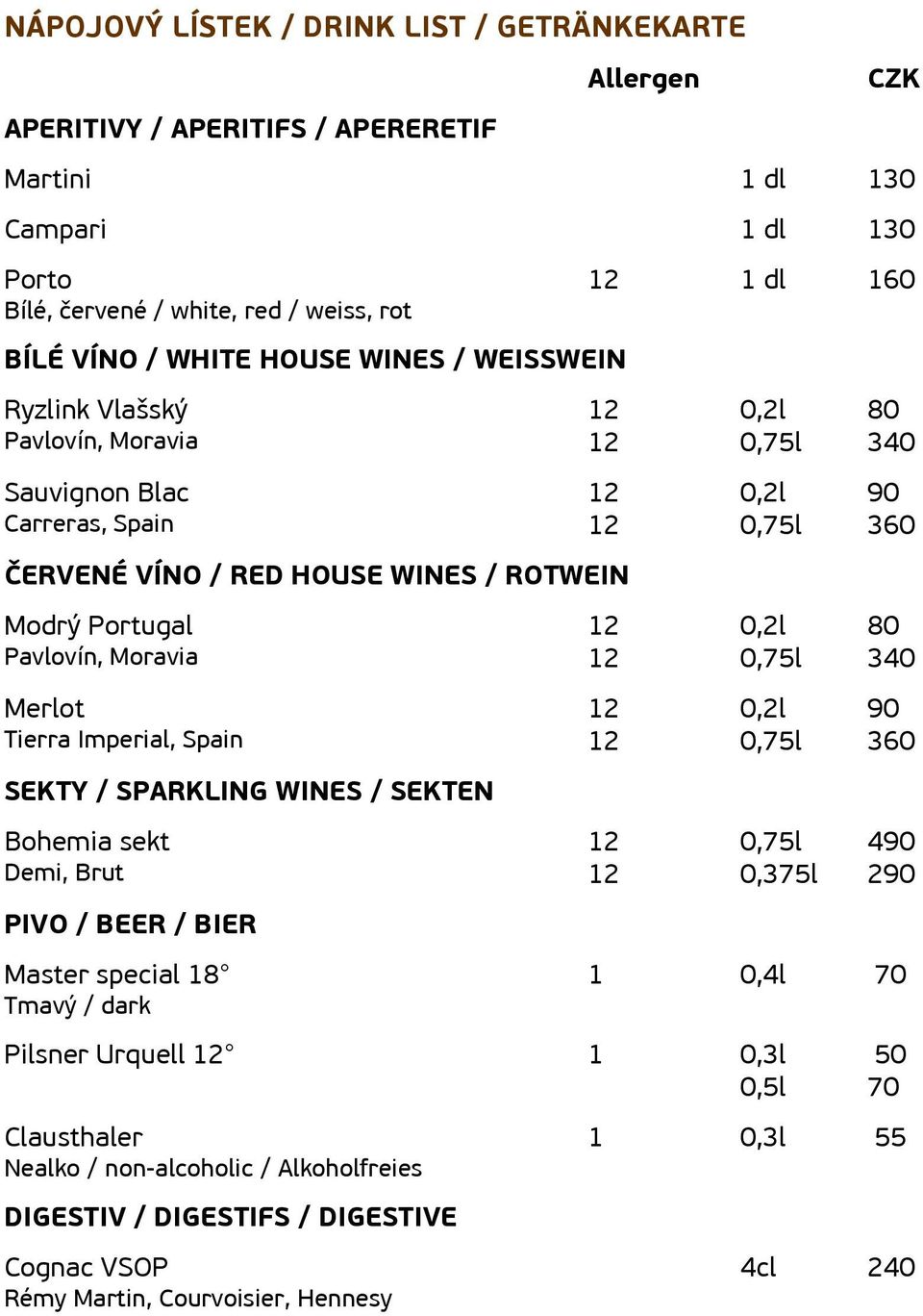 Tierra Imperial, Spain SEKTY / SPARKLING WINES / SEKTEN Bohemia sekt Demi, Brut PIVO / BEER / BIER Master special 18 Tmavý / dark 0,2l 0,2l 0,2l 0,2l 0,375l 80 340 90 360 80 340 90 360 490