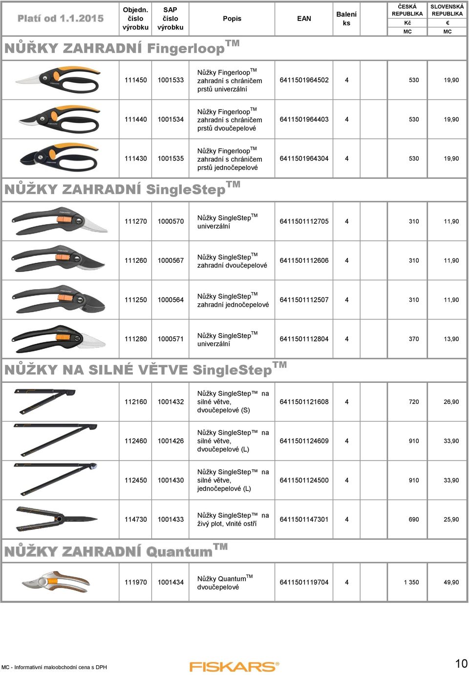 SingleStep TM univerzální 6411501112705 4 310 11,90 111260 1000567 Nůžky SingleStep TM zahradní dvoučepelové 6411501112606 4 310 11,90 111250 1000564 Nůžky SingleStep TM zahradní jednočepelové