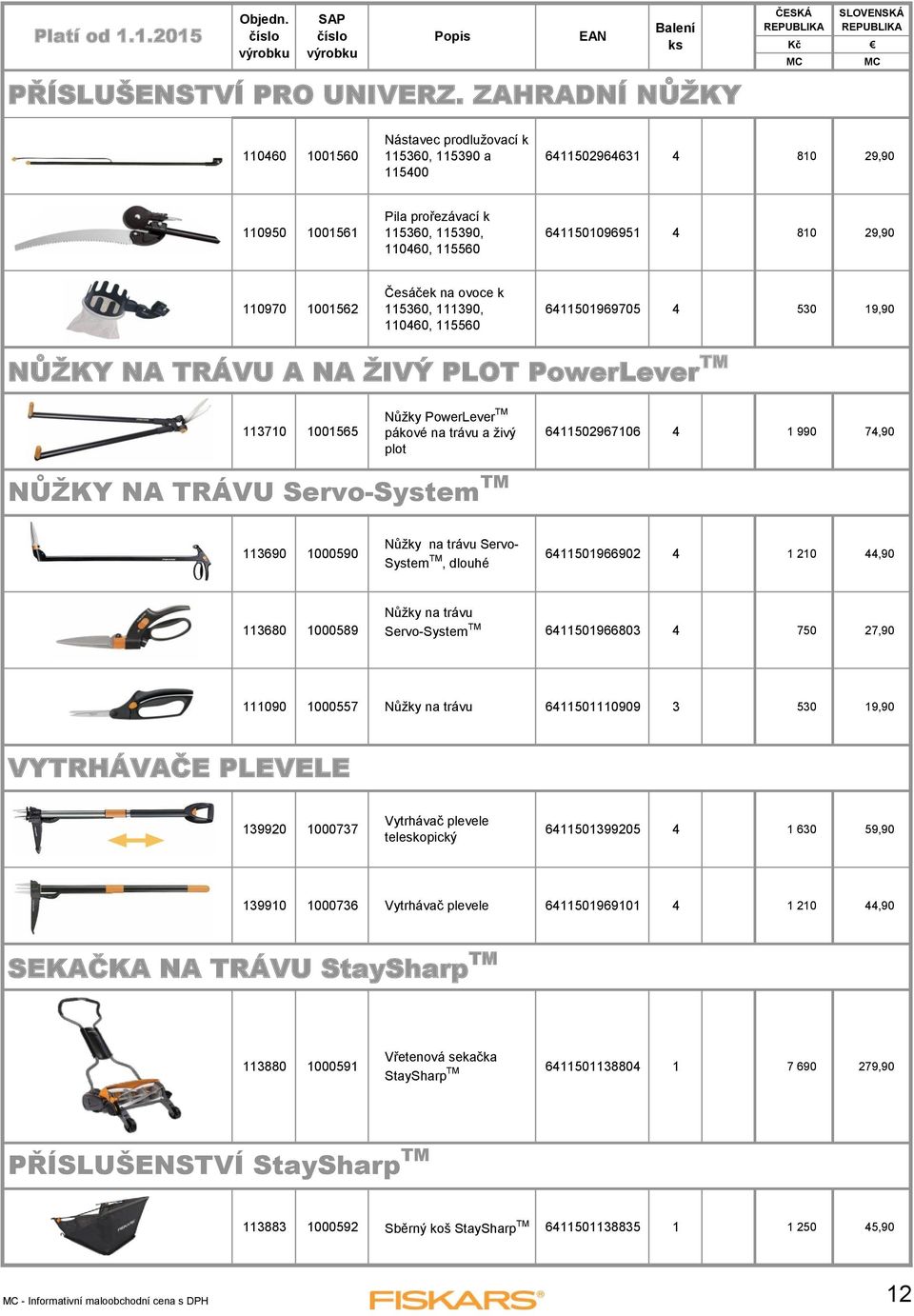 110970 1001562 Česáček na ovoce k 115360, 111390, 110460, 115560 6411501969705 4 530 19,90 NŮŽKY NA TRÁVU A NA ŽIVÝ PLOT PowerLever TM 113710 1001565 Nůžky PowerLever TM pákové na trávu a živý plot