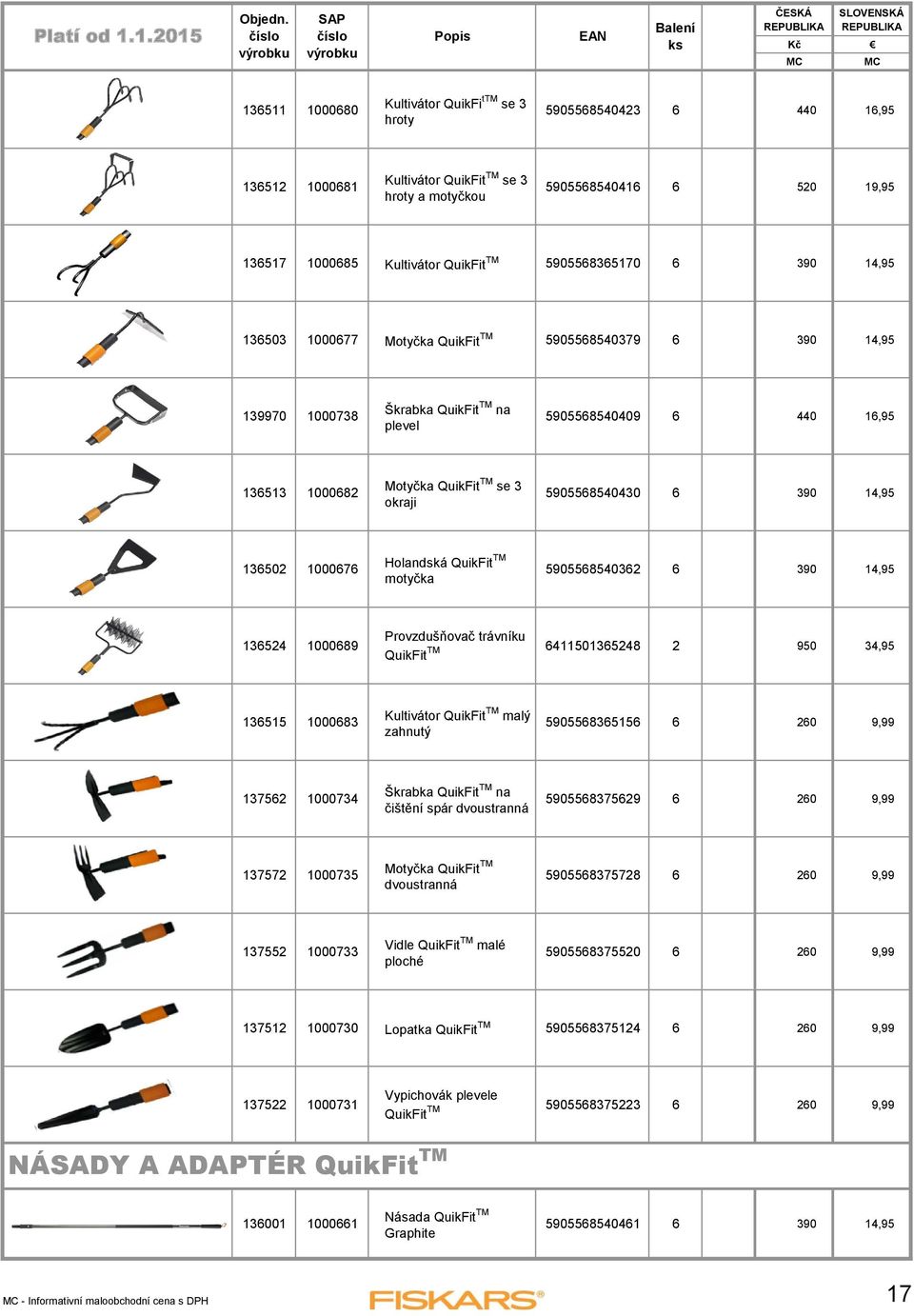 okraji 5905568540430 6 390 14,95 136502 1000676 Holandská QuikFit TM motyčka 5905568540362 6 390 14,95 136524 1000689 Provzdušňovač trávníku QuikFit TM 6411501365248 2 950 34,95 136515 1000683