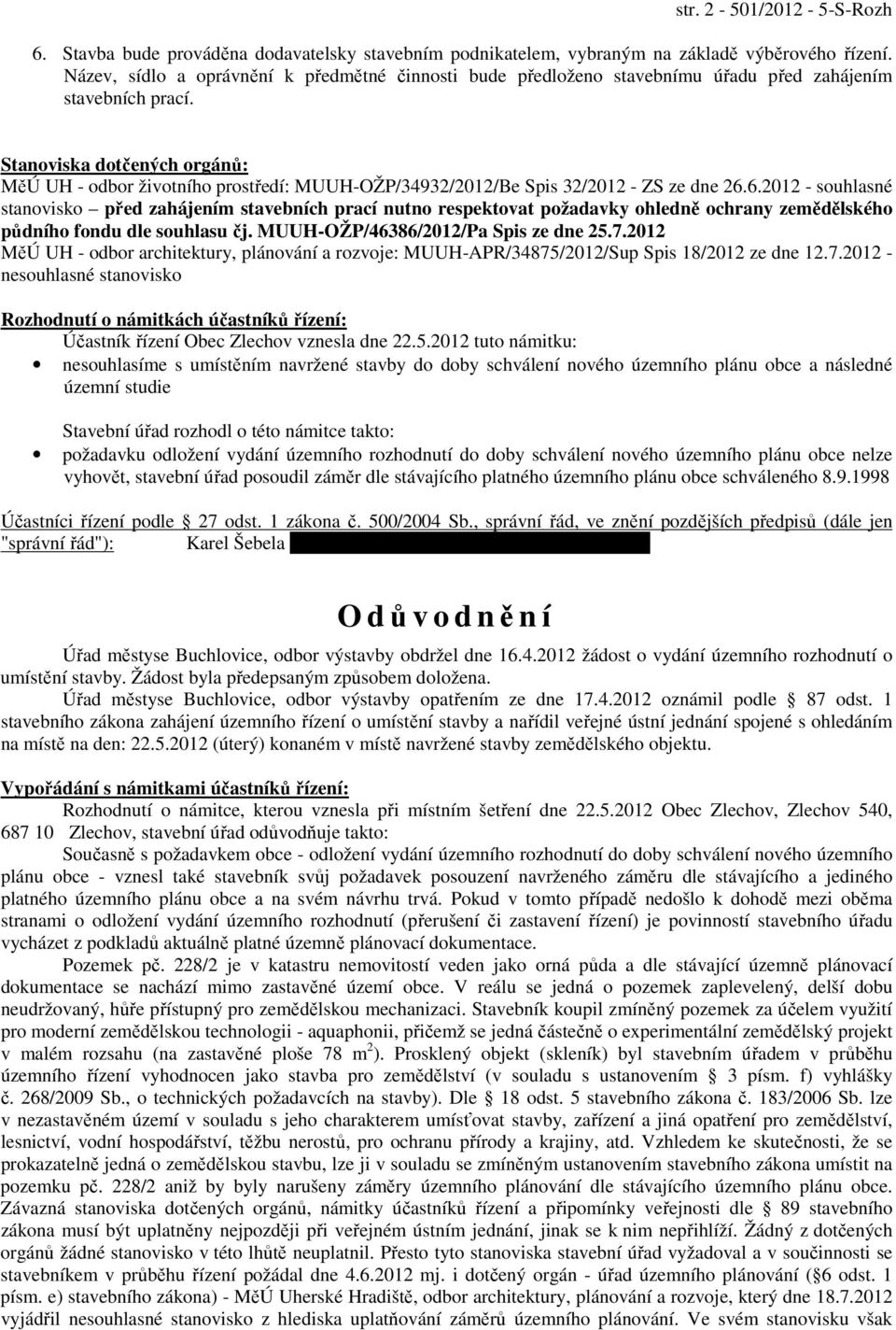 Stanoviska dotčených orgánů: MěÚ UH - odbor životního prostředí: MUUH-OŽP/34932/2012/Be Spis 32/2012 - ZS ze dne 26.