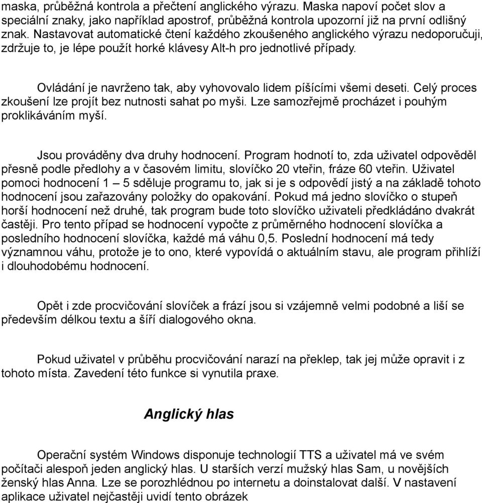 Ovládání je navrženo tak, aby vyhovovalo lidem píšícími všemi deseti. Celý proces zkoušení lze projít bez nutnosti sahat po myši. Lze samozřejmě procházet i pouhým proklikáváním myší.