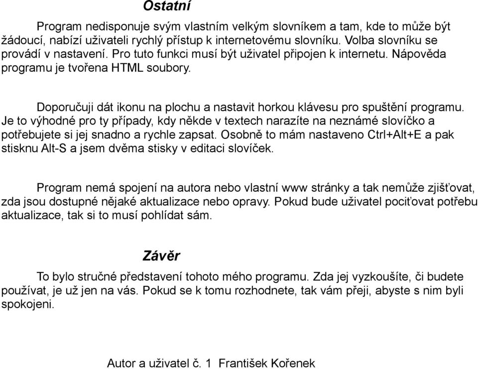 Je to výhodné pro ty případy, kdy někde v textech narazíte na neznámé slovíčko a potřebujete si jej snadno a rychle zapsat.