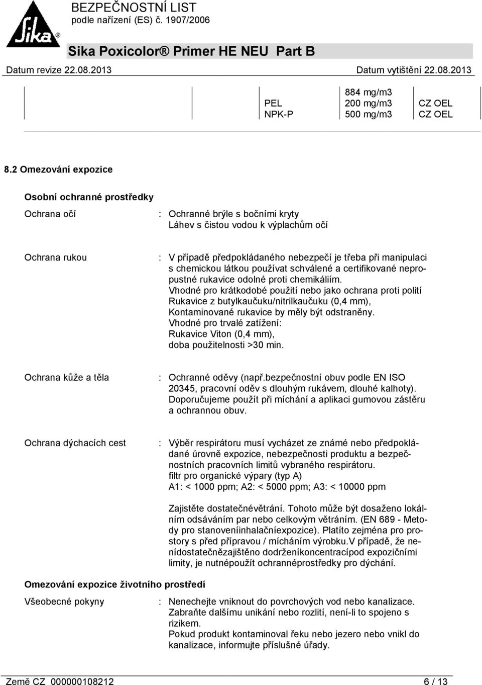 manipulaci s chemickou látkou používat schválené a certifikované nepropustné rukavice odolné proti chemikáliím.