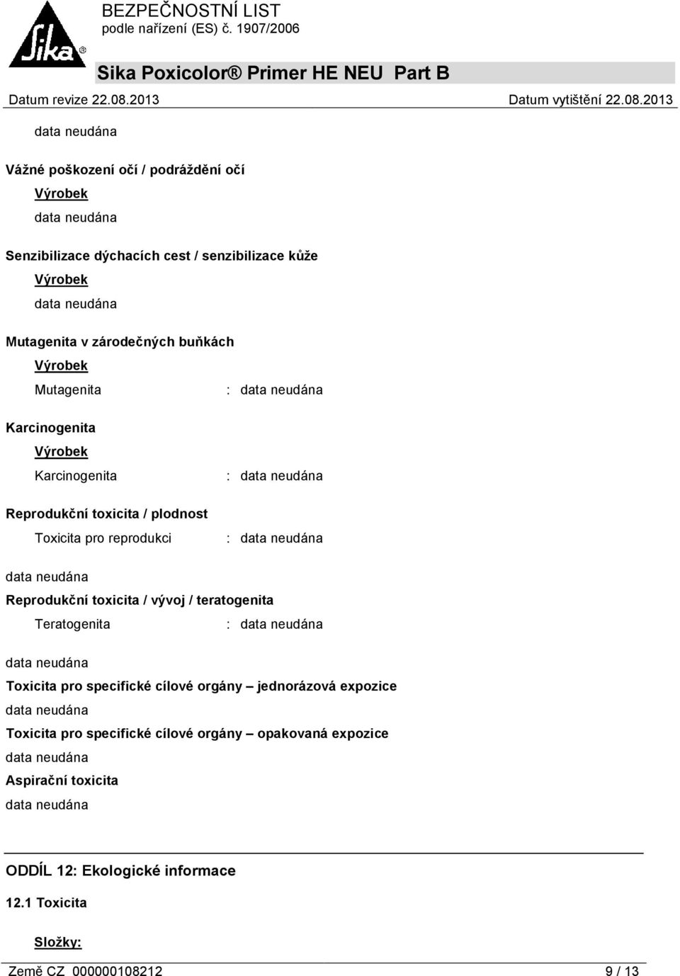 Reprodukční toxicita / vývoj / teratogenita Teratogenita : Toxicita pro specifické cílové orgány jednorázová expozice Toxicita pro