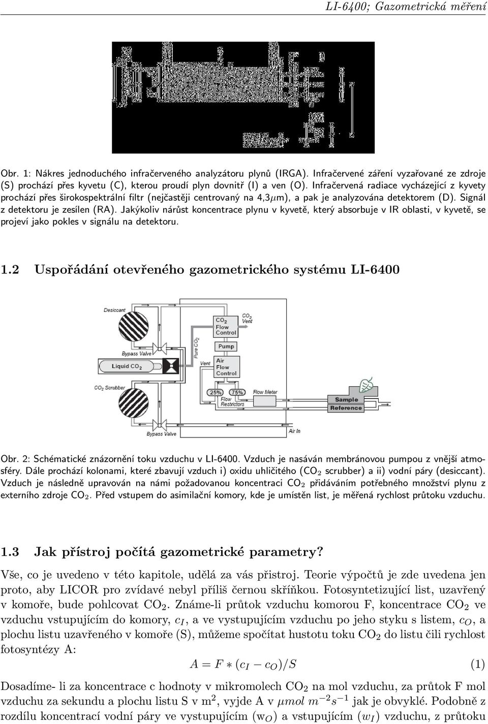 Jakýkoliv nárůst koncentrace plynu v kyvetě, který absorbuje v IR oblasti, v kyvetě, se projeví jako pokles v signálu na detektoru. 1.2 Uspořádání otevřeného gazometrického systému LI-6400 Obr.