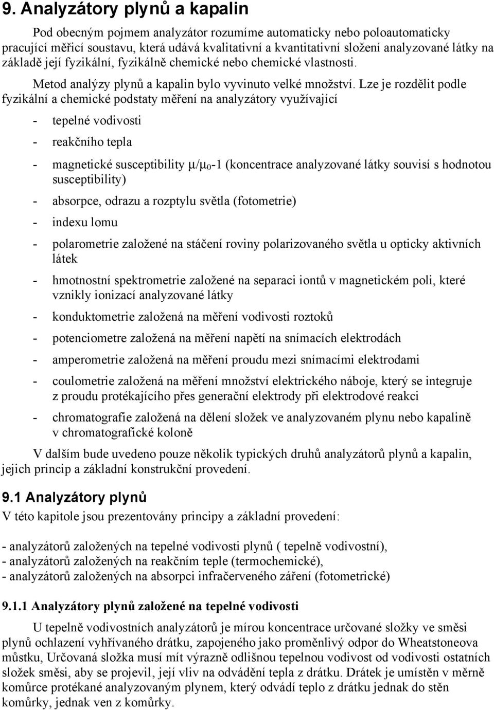 Lze je rozdělit podle fyzikální a chemické podstaty měření na analyzátory využívající - tepelné vodivosti - reakčního tepla - magnetické susceptibility µ/µ 0-1 (koncentrace analyzované látky souvisí