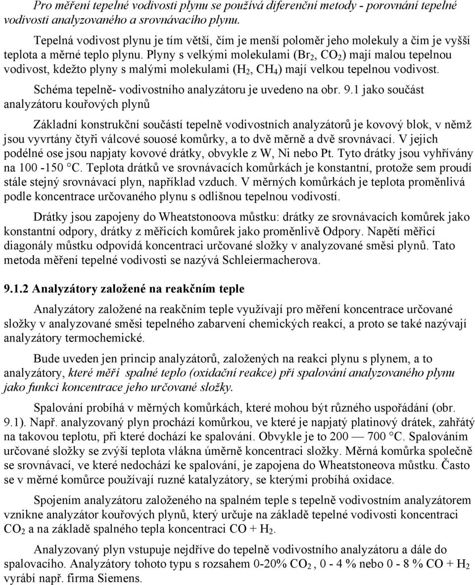 Plyny s velkými molekulami (Br 2, CO 2 ) mají malou tepelnou vodivost, kdežto plyny s malými molekulami (H 2, CH 4 ) mají velkou tepelnou vodivost.