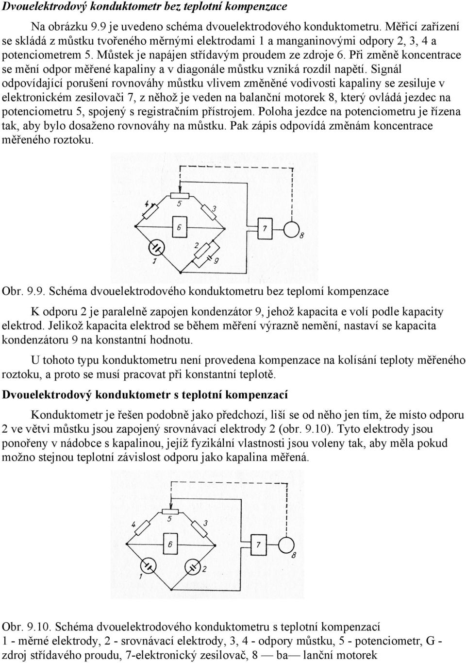 Při změně koncentrace se mění odpor měřené kapaliny a v diagonále můstku vzniká rozdíl napětí.