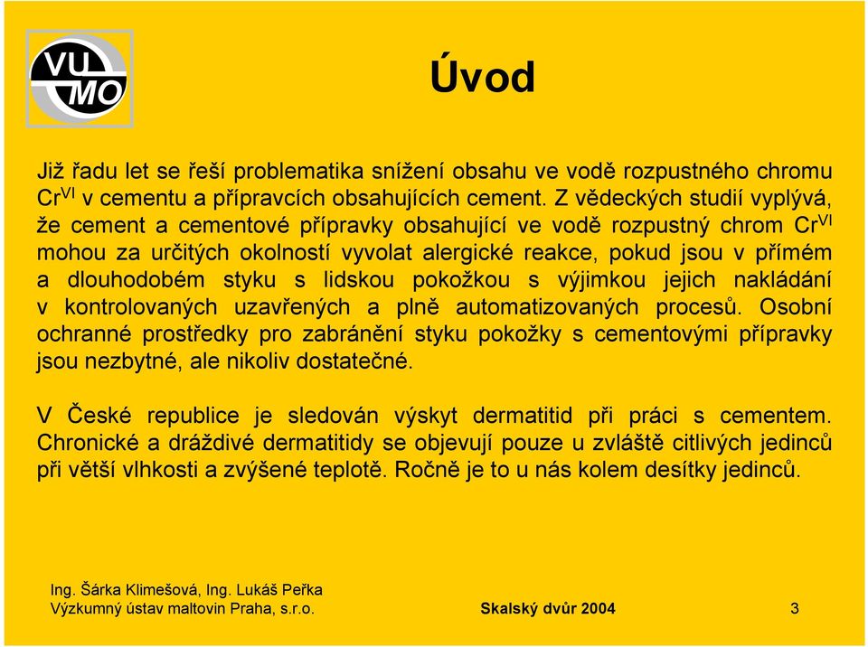 lidskou pokožkou s výjimkou jejich nakládání v kontrolovaných uzavřených a plně automatizovaných procesů.