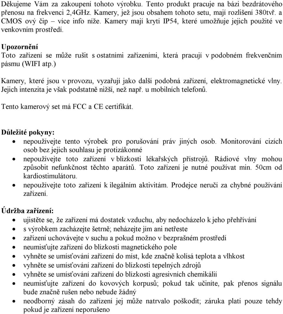 Upozornění Toto zařízení se může rušit s ostatními zařízeními, která pracují v podobném frekvenčním pásmu (WIFI atp.