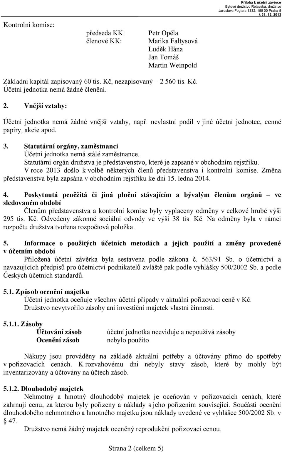 nevlastní podíl v jiné účetní jednotce, cenné papíry, akcie apod.. Statutární orgány, zaměstnanci Účetní jednotka nemá stálé zaměstnance.