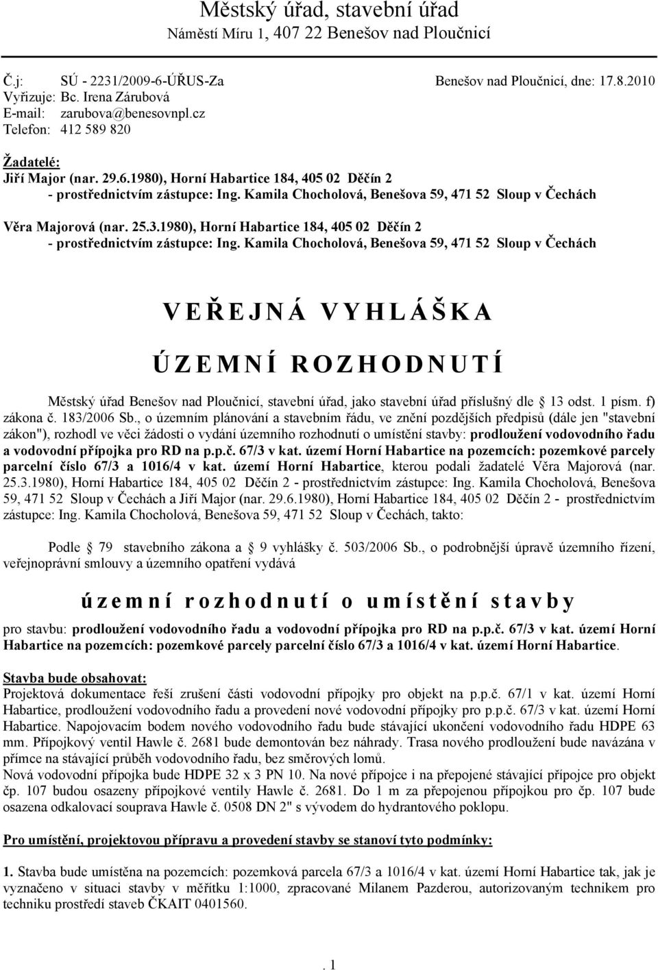 Kamila Chocholová, Benešova 59, 471 52 Sloup v Čechách Věra Majorová (nar. 25.3.1980), Horní Habartice 184, 405 02 Děčín 2 - prostřednictvím zástupce: Ing.