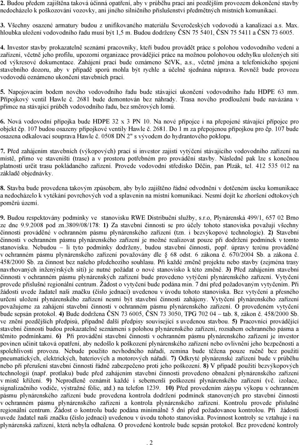 Budou dodrženy ČSN 75 5401, ČSN 75 5411 a ČSN 73 6005. 4.