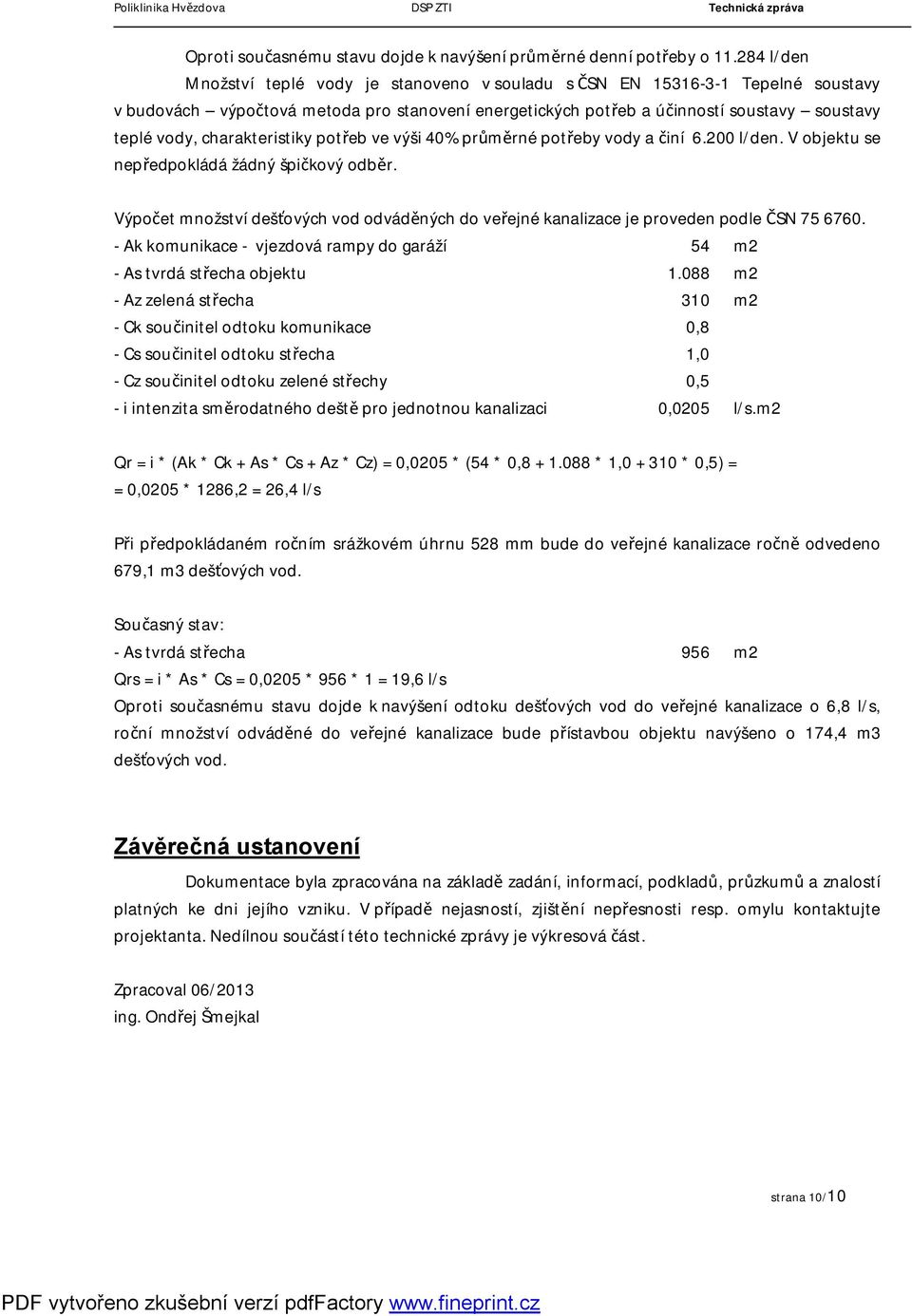 charakteristiky potřeb ve výši 40% průměrné potřeby vody a činí 6.200 l/den. V objektu se nepředpokládá žádný špičkový odběr.