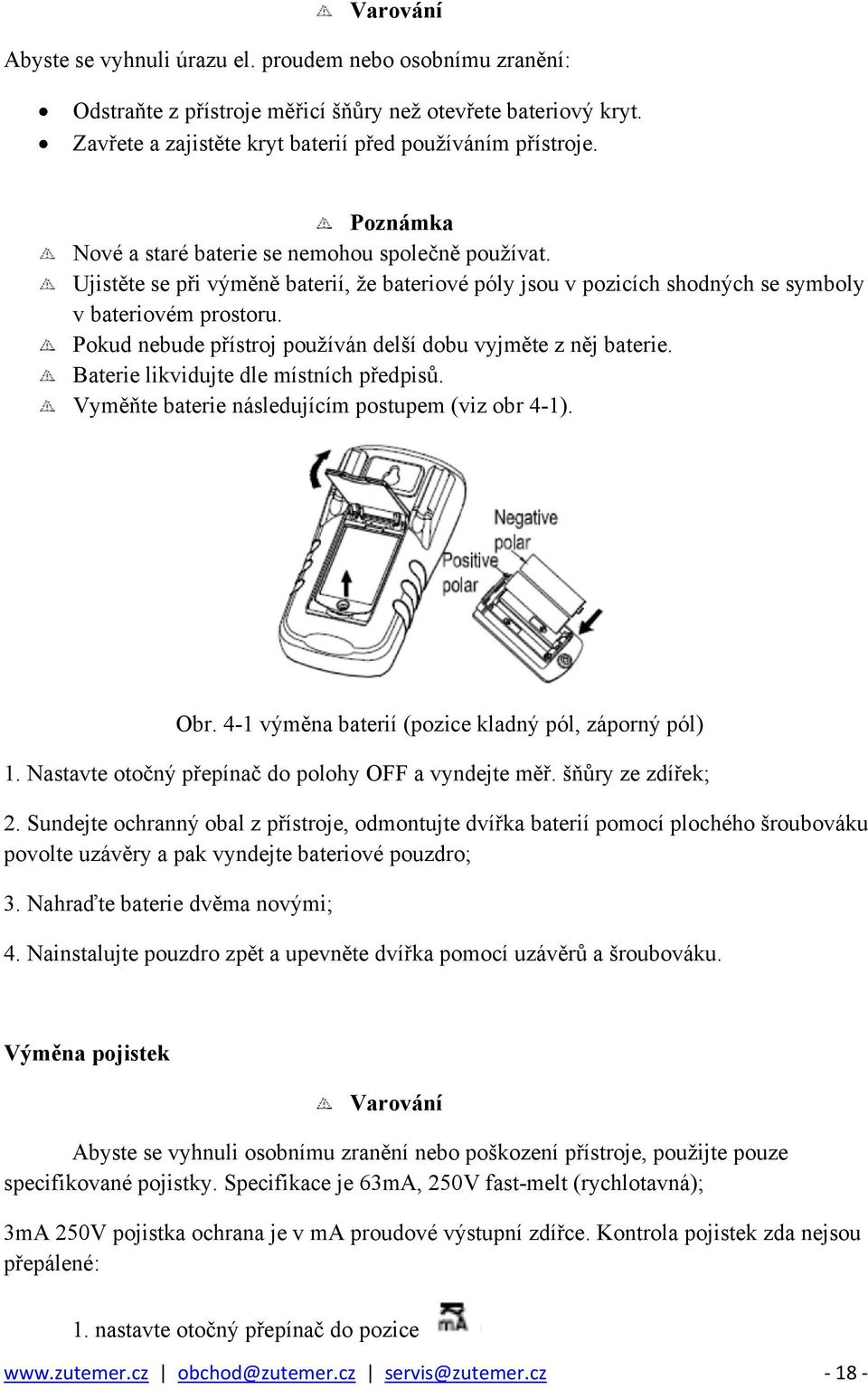 Pokud nebude přístroj používán delší dobu vyjměte z něj baterie. Baterie likvidujte dle místních předpisů. Vyměňte baterie následujícím postupem (viz obr 4-1). Obr.