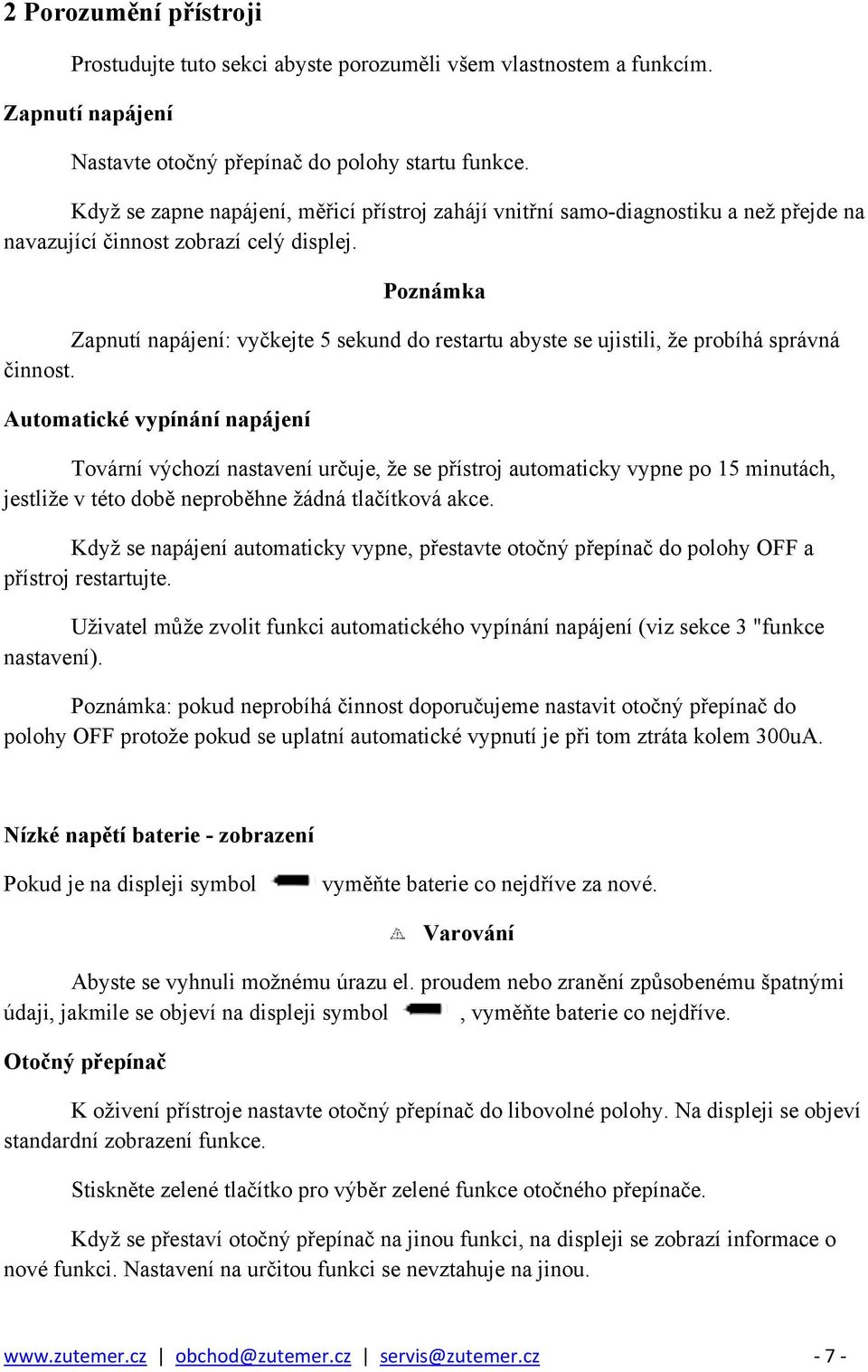 Poznámka Zapnutí napájení: vyčkejte 5 sekund do restartu abyste se ujistili, že probíhá správná činnost.