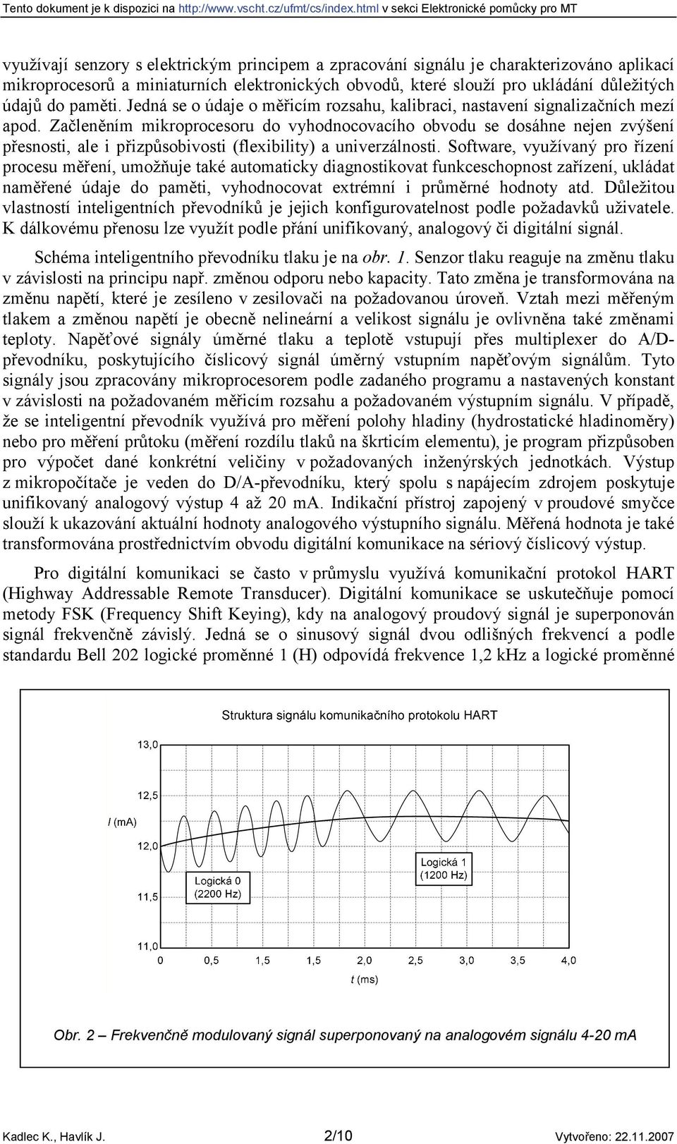 Začleněním mikroprocesoru do vyhodnocovacího obvodu se dosáhne nejen zvýšení přesnosti, ale i přizpůsobivosti (flexibility) a univerzálnosti.